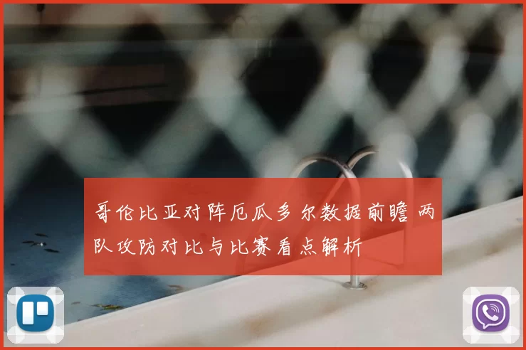 哥伦比亚对阵厄瓜多尔数据前瞻 两队攻防对比与比赛看点解析