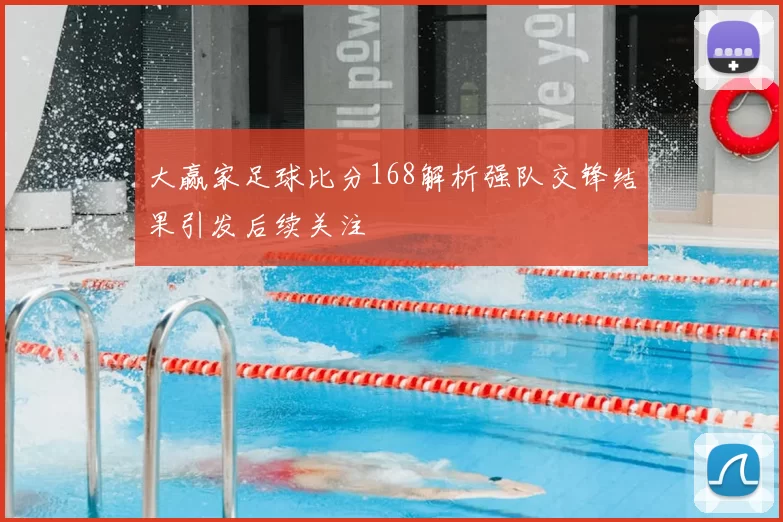 大赢家足球比分168解析强队交锋结果引发后续关注