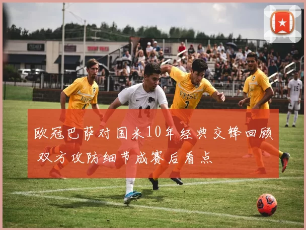 欧冠巴萨对国米10年经典交锋回顾 双方攻防细节成赛后看点