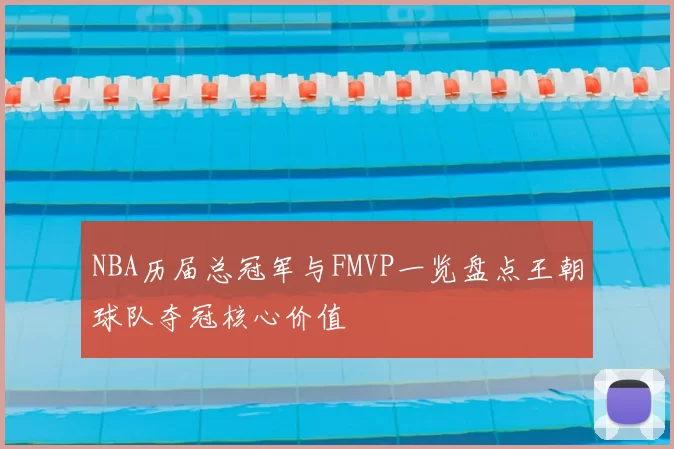 NBA历届总冠军与FMVP一览盘点王朝球队夺冠核心价值