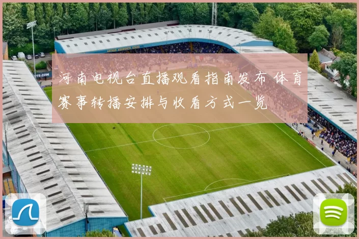 河南电视台直播观看指南发布 体育赛事转播安排与收看方式一览
