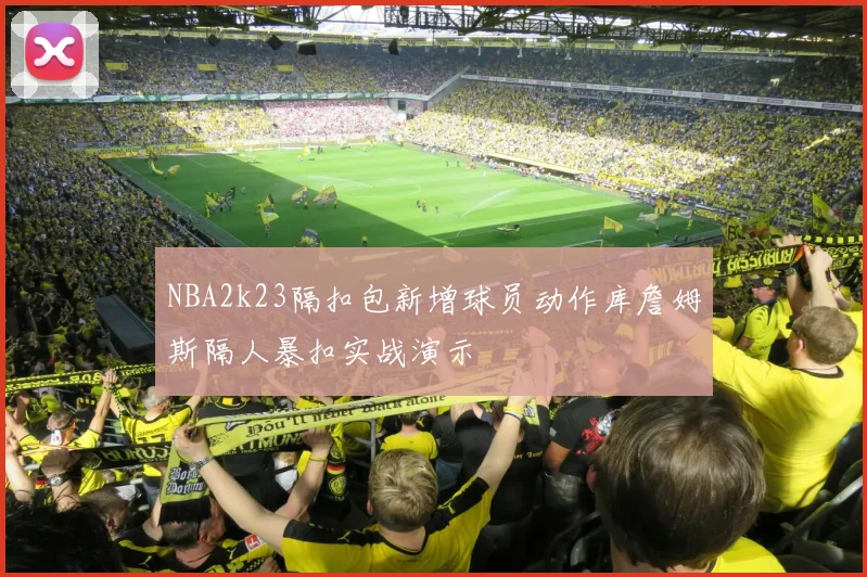NBA2k23隔扣包新增球员动作库詹姆斯隔人暴扣实战演示