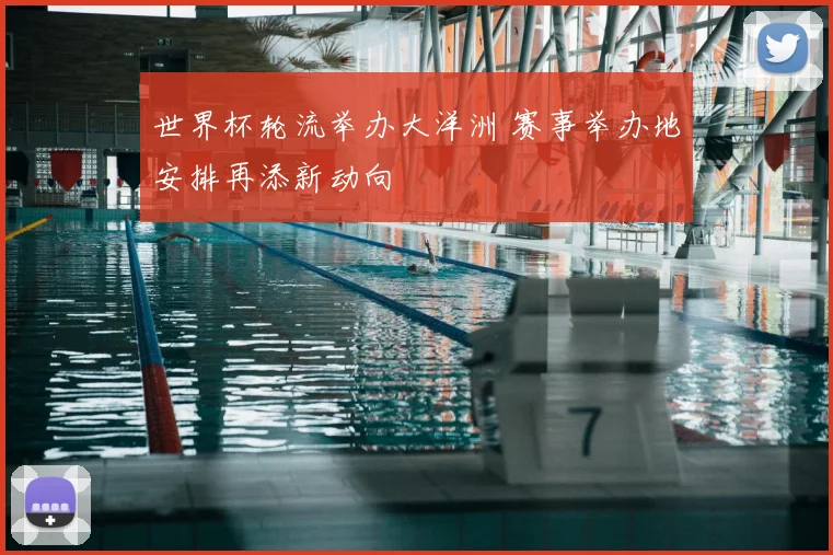 世界杯轮流举办大洋洲 赛事举办地安排再添新动向